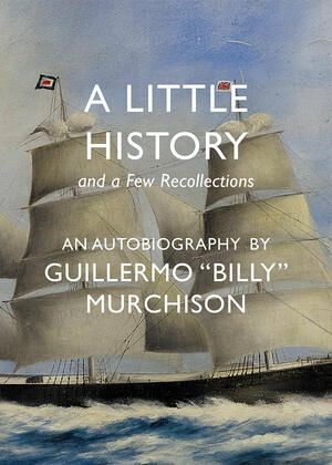 A little history and a few recollections.  An autobiography by Guillermo “Billy” Murchison