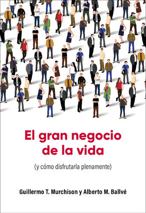 El gran negocio de la vida (y cómo disfrutarla plenamente)